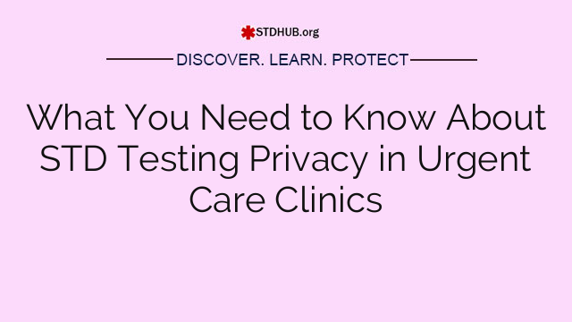 What You Need to Know About STD Testing Privacy in Urgent Care Clinics