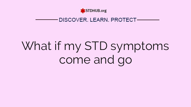 What if my STD symptoms come and go
