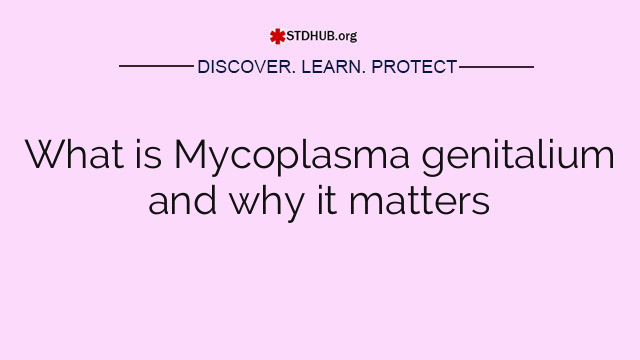 What is Mycoplasma genitalium and why it matters