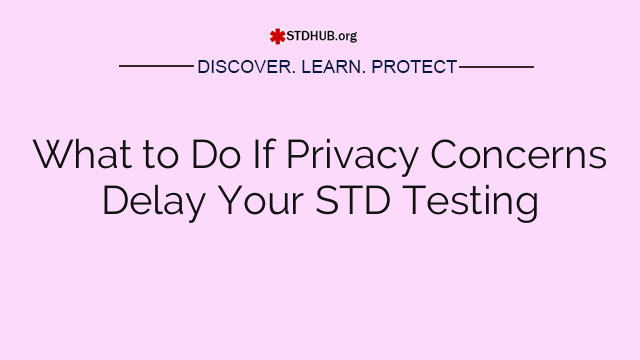 What to Do If Privacy Concerns Delay Your STD Testing