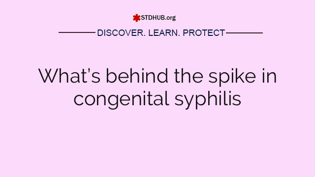 What’s behind the spike in congenital syphilis