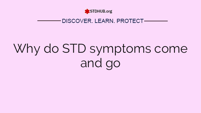 Why do STD symptoms come and go