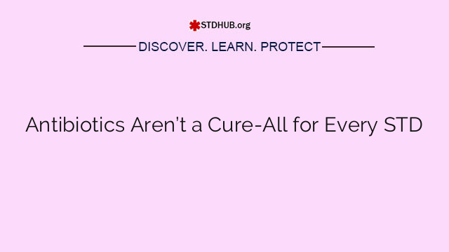 Antibiotics Aren’t a Cure-All for Every STD