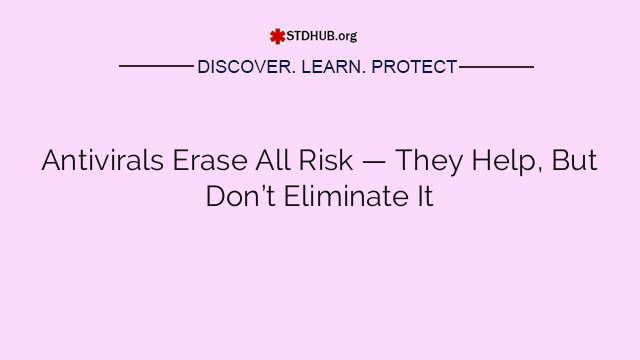 Antivirals Erase All Risk — They Help, But Don’t Eliminate It