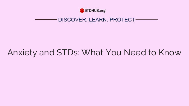 Anxiety and STDs: What You Need to Know