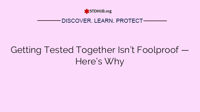 Getting Tested Together Isn’t Foolproof — Here’s Why