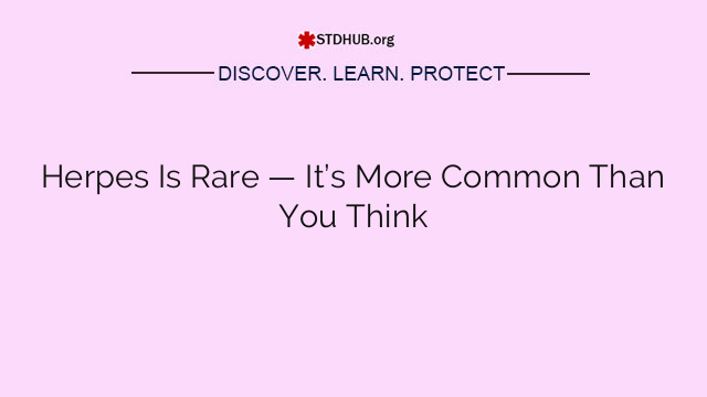 Herpes Is Rare — It’s More Common Than You Think