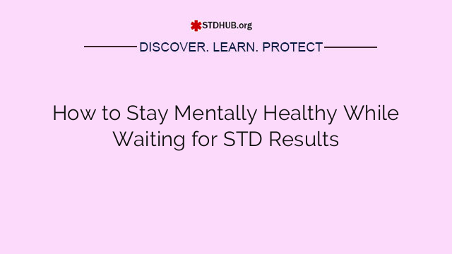 How to Stay Mentally Healthy While Waiting for STD Results