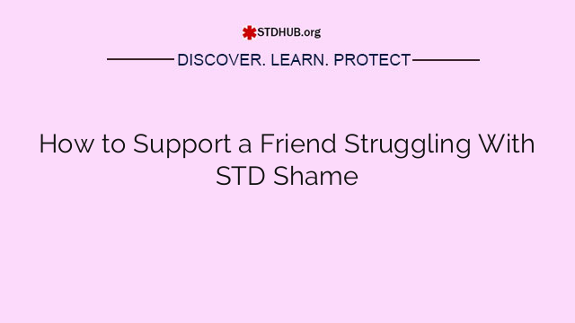 How to Support a Friend Struggling With STD Shame