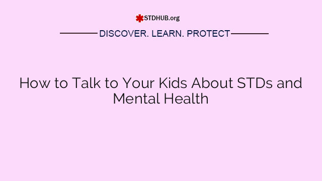 How to Talk to Your Kids About STDs and Mental Health