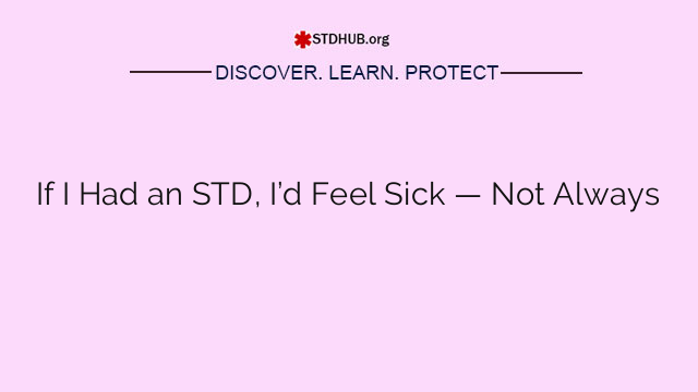 If I Had an STD, I’d Feel Sick — Not Always