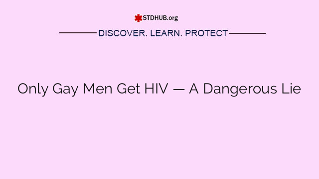 Only Gay Men Get HIV — A Dangerous Lie