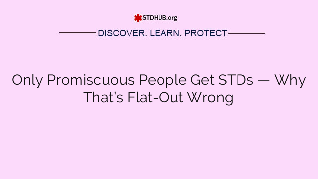 Only Promiscuous People Get STDs — Why That’s Flat-Out Wrong
