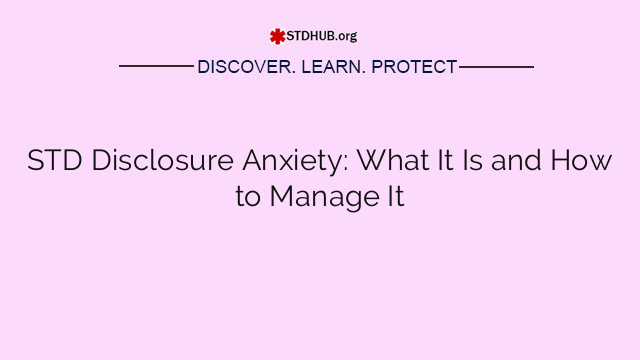 STD Disclosure Anxiety: What It Is and How to Manage It
