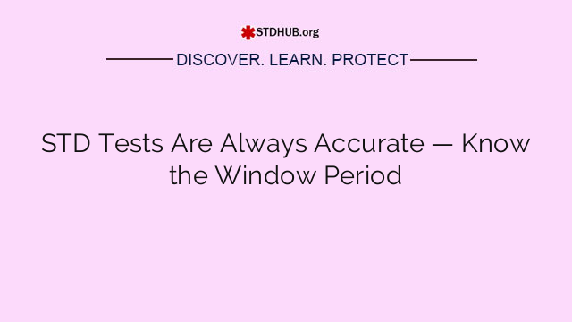 STD Tests Are Always Accurate — Know the Window Period