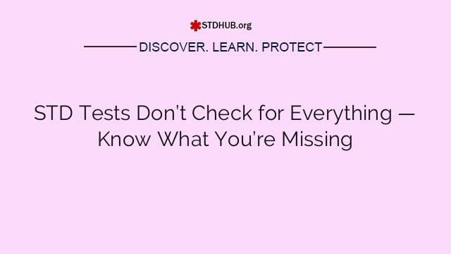 STD Tests Don’t Check for Everything — Know What You’re Missing