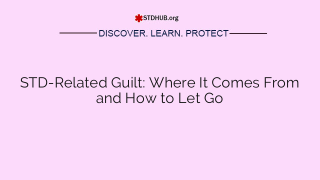 STD-Related Guilt: Where It Comes From and How to Let Go