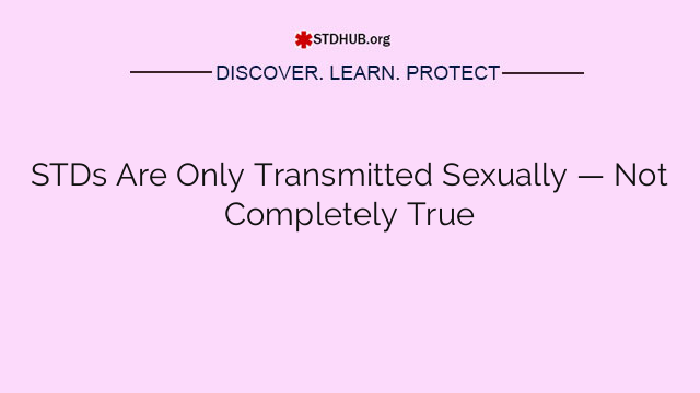 STDs Are Only Transmitted Sexually — Not Completely True