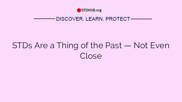 STDs Are a Thing of the Past — Not Even Close