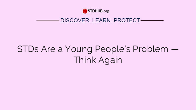 STDs Are a Young People’s Problem — Think Again