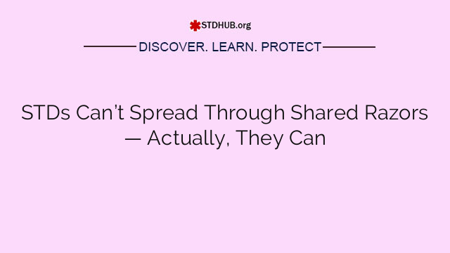 STDs Can’t Spread Through Shared Razors — Actually, They Can