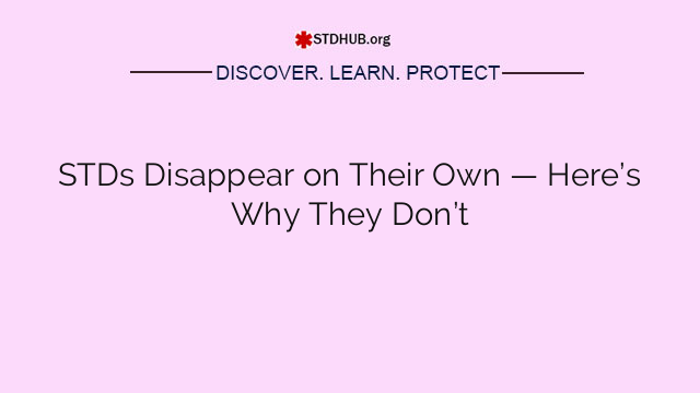 STDs Disappear on Their Own — Here’s Why They Don’t