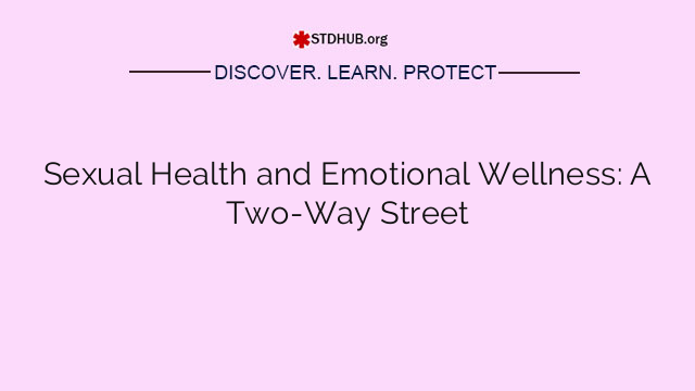 Sexual Health and Emotional Wellness: A Two-Way Street