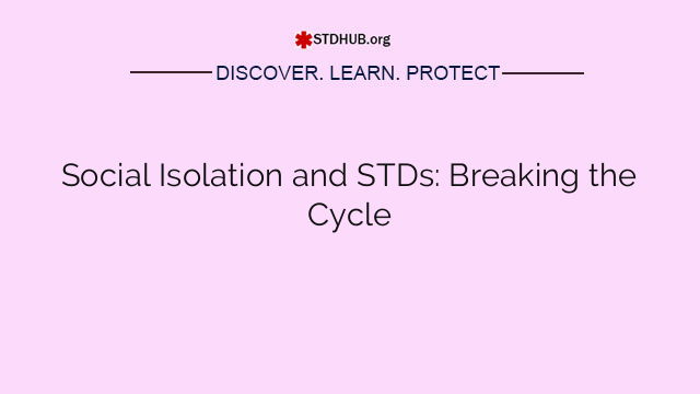 Social Isolation and STDs: Breaking the Cycle
