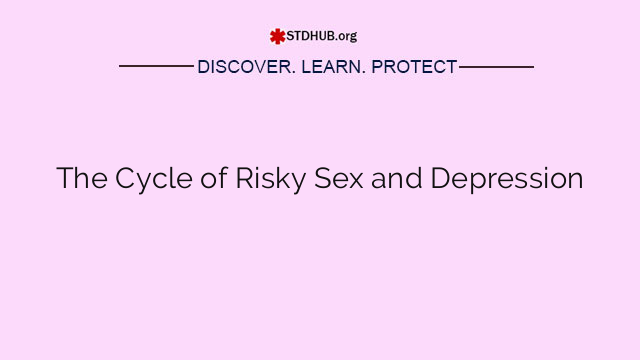 The Cycle of Risky Sex and Depression
