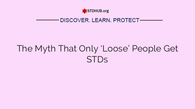 The Myth That Only ‘Loose’ People Get STDs