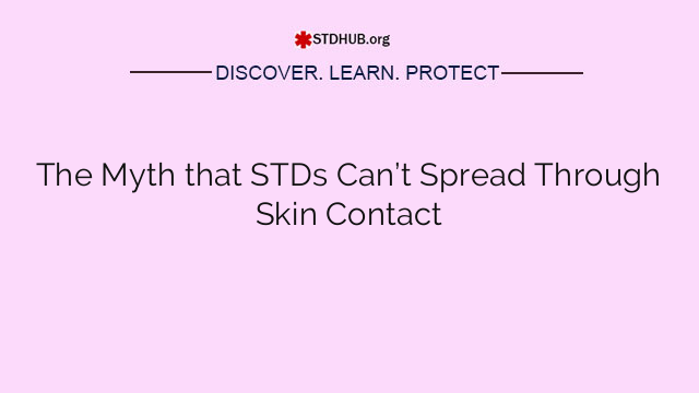 The Myth that STDs Can’t Spread Through Skin Contact