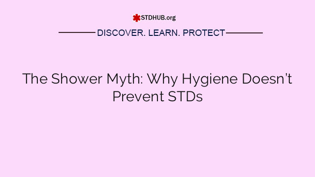 The Shower Myth: Why Hygiene Doesn’t Prevent STDs