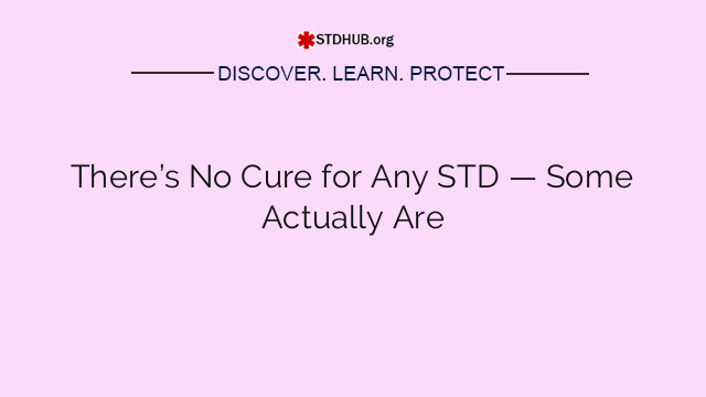 There’s No Cure for Any STD — Some Actually Are