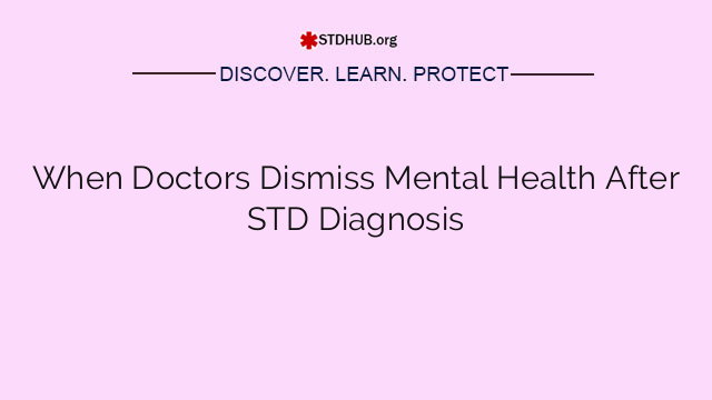 When Doctors Dismiss Mental Health After STD Diagnosis