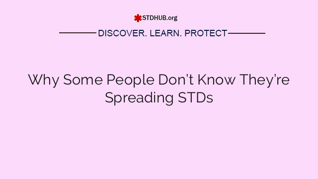 Why Some People Don’t Know They’re Spreading STDs
