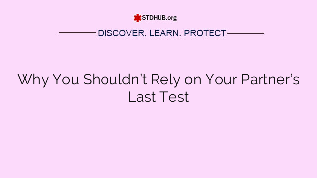 Why You Shouldn’t Rely on Your Partner’s Last Test