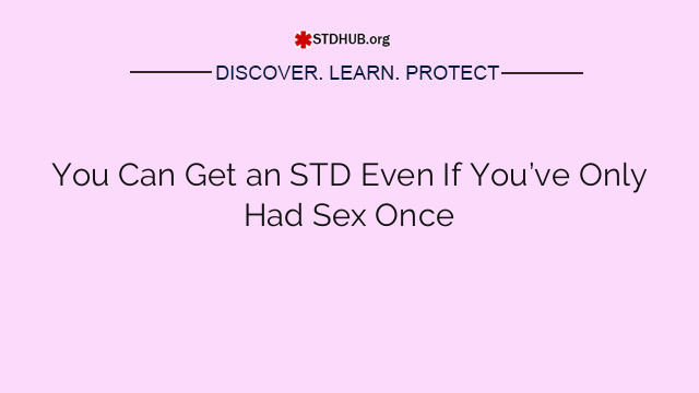You Can Get an STD Even If You’ve Only Had Sex Once