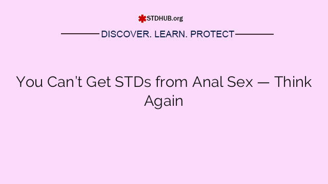 You Can’t Get STDs from Anal Sex — Think Again