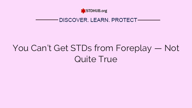 You Can’t Get STDs from Foreplay — Not Quite True