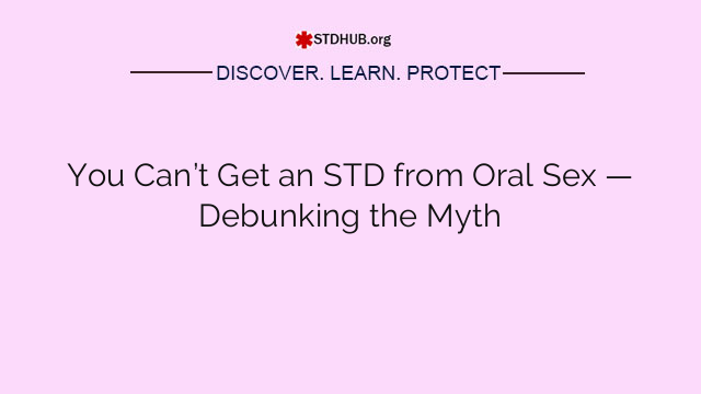 You Can’t Get an STD from Oral Sex — Debunking the Myth