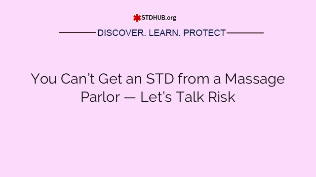 You Can’t Get an STD from a Massage Parlor — Let’s Talk Risk