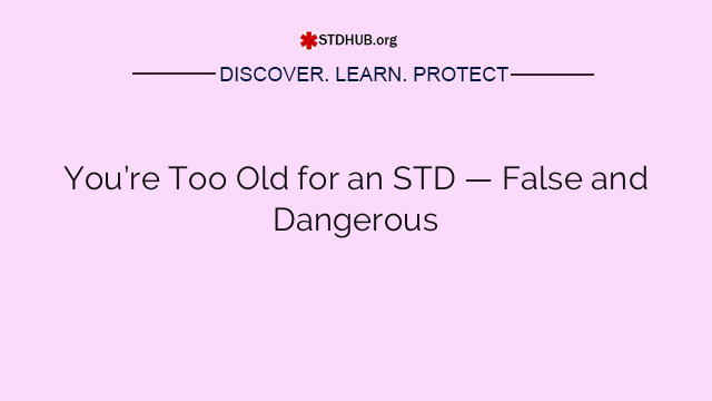 You’re Too Old for an STD — False and Dangerous