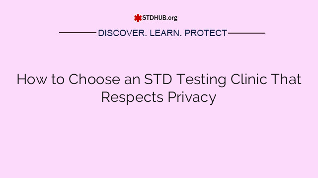 How to Choose an STD Testing Clinic That Respects Privacy