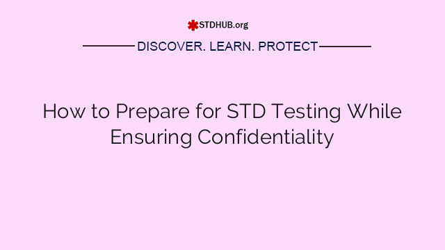 How to Prepare for STD Testing While Ensuring Confidentiality